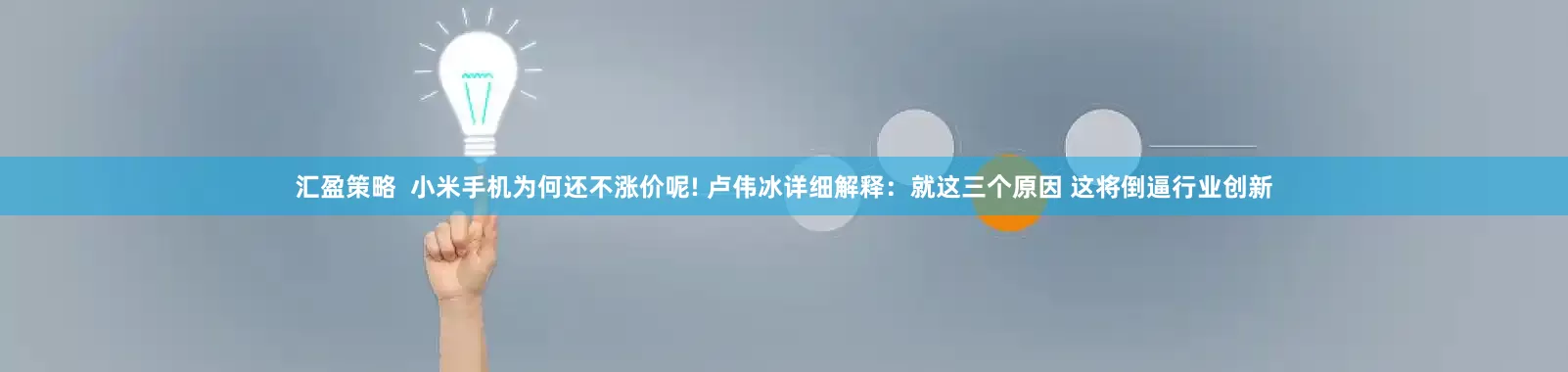 汇盈策略  小米手机为何还不涨价呢! 卢伟冰详细解释：就这三个原因 这将倒逼行业创新